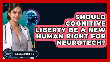 Should Cognitive Liberty Be A New Human Right For Neurotech? - Neurotech Insight Pro