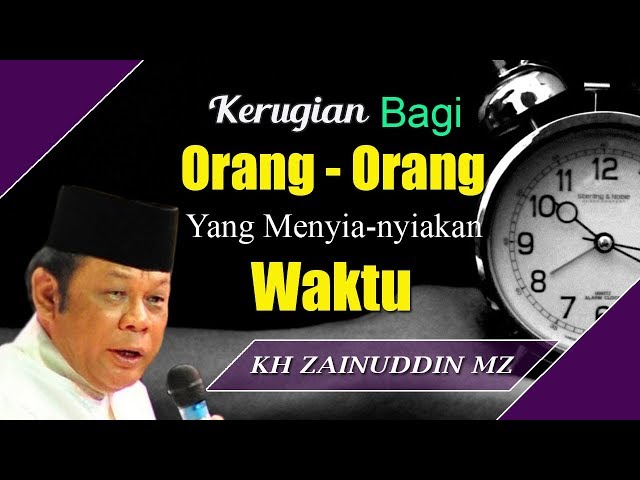 Kerugian Bagi Orang Orang Yang Menyia Nyiakan Waktu - Ceramah KH Zainuddin MZ class=