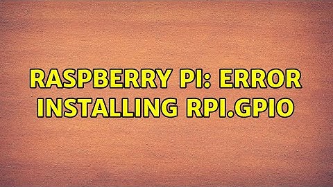 Raspberry Pi: Error installing RPI.gpio (3 Solutions!!)