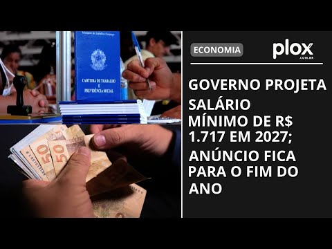 Governo projeta salário mínimo de R$ 1.717 para 2027; veja motivos