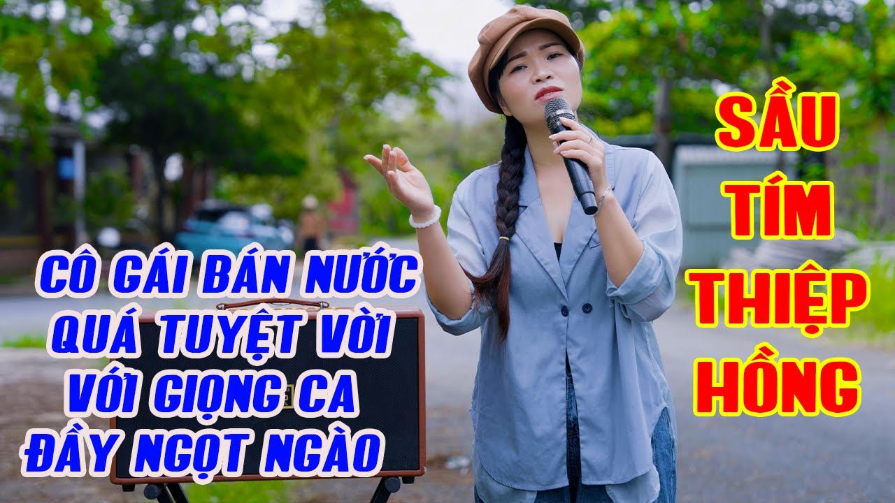Sầu Tím Thiệp Hồng,Gái Bán Nước Sâm Gây Náo Loạn Vì Giọng Ca Quá Ngọt Khiến KHán Giả Nghe Xong Ghiền