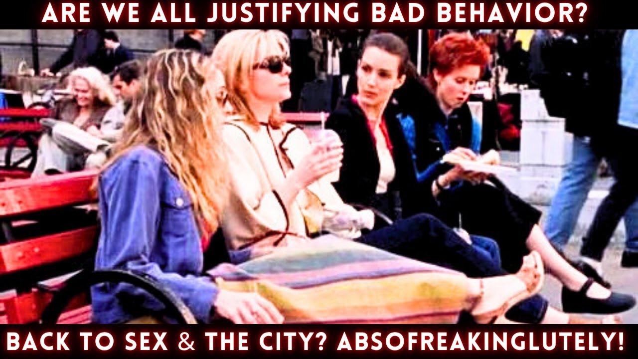 Sex and the City | Are We All Justifying Bad Behavior? | “The