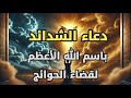 ما هو الدعاء باسم الله الأعظم الذي إذا دعي به أجاب كان يقول النبي عند الشدائد 