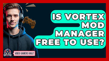 Is Vortex Mod Manager Free To Use? - Video Gamers Vault