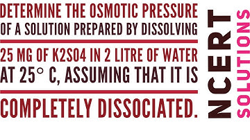 Determine the osmotic pressure of a solution prepared by dissolving 25 mg of K2SO4 in 2 litre