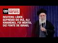 Ataque ao Irã: Ali Khamenei foi morto, diz fonte de Israel à Reuters | AGORA CNN