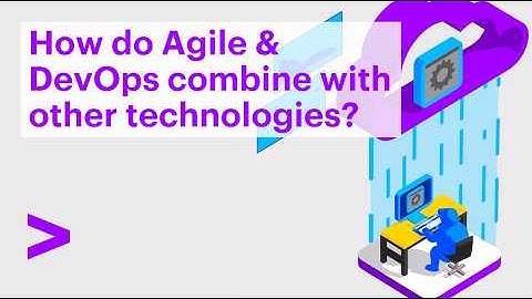 How do Agile & DevOps combine with other technologies?