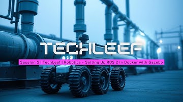 Session 5 | TechLeef | Robotics - Setting Up ROS 2 in Docker with Gazebo
