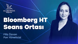 Allbatross Portföy Fon Yöneticisi Filiz Özcan Bloomberg HT Seans Ortası Yayını
