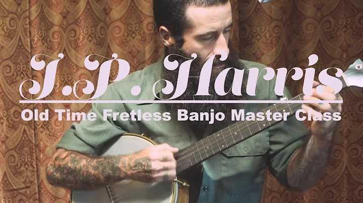 JP Harris Old Time Fretless Banjo Masterclass - Re...