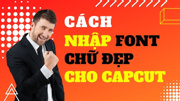 NHẬP THÊM FONT CHỮ ĐẸP VÀO CAPCUT