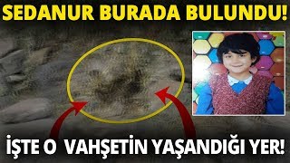 Küçük Sedanur’un Cansız Bedeni Burada Bulundu!