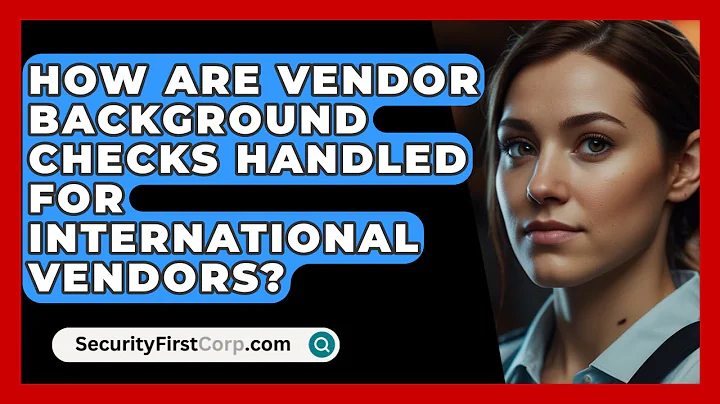 How Are Vendor Background Checks Handled For International Vendors? - SecurityFirstCorp.com