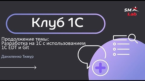 Клуб 1С 13.04.2023 г. Продолжение темы: Разработка на 1С с использованием 1C EDT и Git