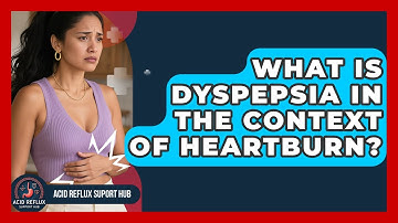What Is Dyspepsia In The Context Of Heartburn? - Acid Reflux Support Hub