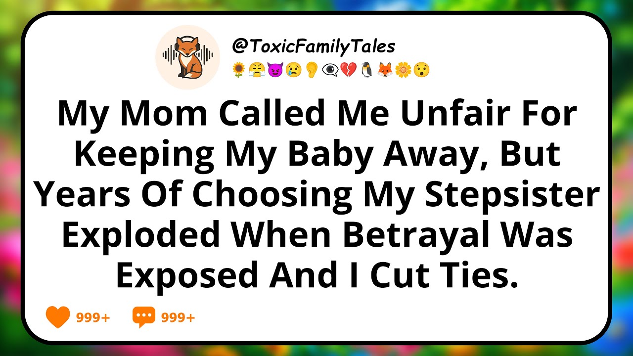 My Mom Called Me Unfair For Keeping My Baby Away, But Years Of Choosing My Stepsister Exploded When