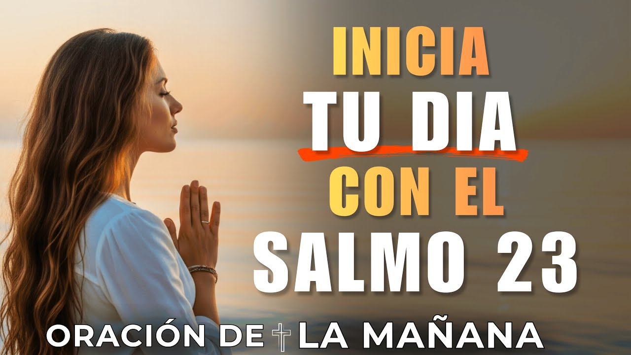 SALMO 23 | ORACIÓN DE LA MAÑANA | DIOS TE PROTEGE EN EL DÍA DE LA ...