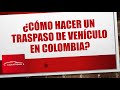 Cómo Hacer Un Traspaso de Vehículo En Colombia? | Requisitos