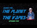 Search for the planet of the vapes  episode 5