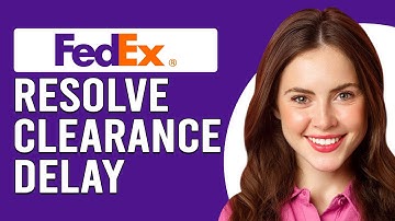 How To Resolve Clearance Delay FedEx (How Do I Fix FedEx Clearance Delay?)