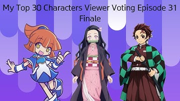 My Top 30 Characters Viewer Voting Episode 31 (Finale)