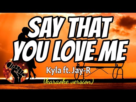 SAY THAT YOU LOVE ME - KYLA FT. JAY-R (karaoke version)