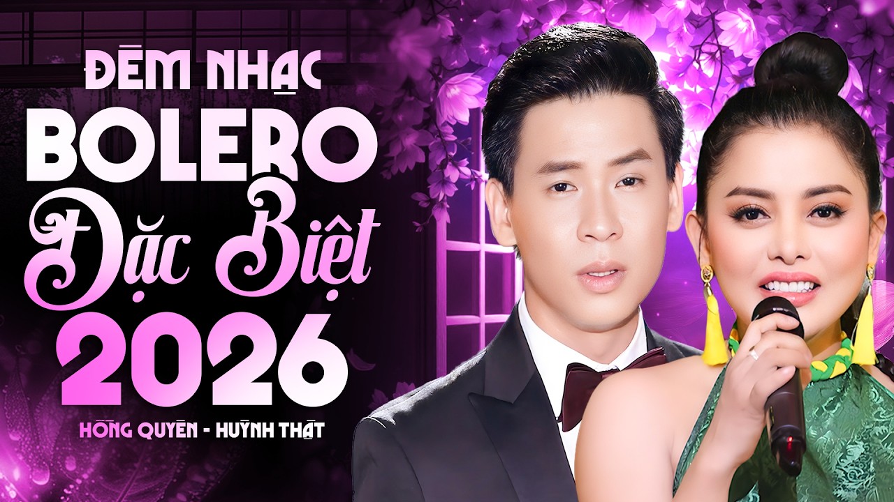 Đêm Nhạc Bolero Đặc Biệt 2026 - Hồng Quyên & Huỳnh Thật Song Ca Làm Say Đắm Khán Giả