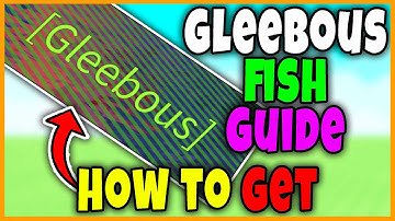 How to GET GLEEBOUS FISH FAST in FISCH Roblox