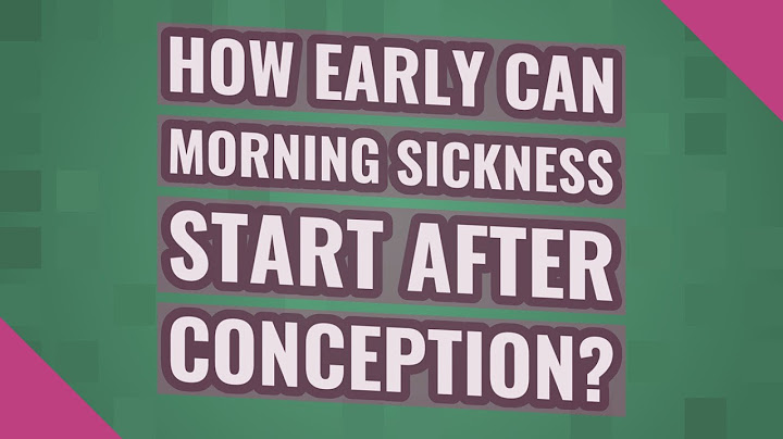 How soon after conception can morning sickness start