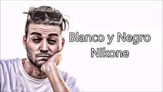 Video thumbnail of "BLANCO Y NEGRO   Nikone Letra"