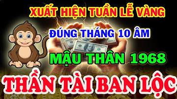 Báo Hiệu Lộc Trời, MẬU THÂN 1968 Xuất hiện TUẦN LỄ VÀNG, Tiền Vàng Ngập Két, TRÚNG SỐ ĐỔI ĐỜI, T.10
