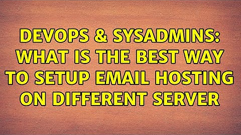 DevOps & SysAdmins: What is the best way to setup email hosting on different server (2 Solutions!!)