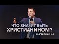 «Что значит быть христианином?» / Андрей Тищенко