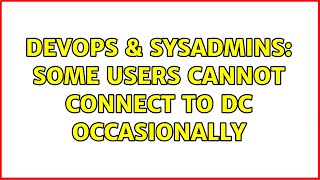 DevOps & SysAdmins: some users cannot connect to DC occasionally (2 Solutions!!)