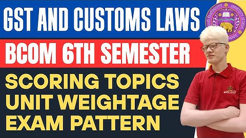 GST and Customs Law Important topics Unit Weightage Bcom Prog Hons DU 6th Semester