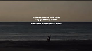 how u make me feel - dj gummy bear, slowed + reverb + rain