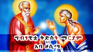 የግብፃዊቷ ቅድስት ማርያምና የአባ ዞሲማ ታሪክ  / St Mary The Egyptian & Aba Zosima - ሙሉ ታሪክ