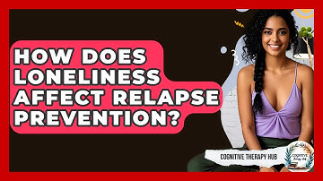How Does Loneliness Affect Relapse Prevention? - Cognitive Therapy Hub