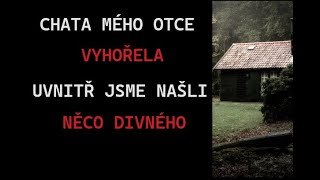 CREEPYPASTA: CHATA MÉHO TÁTY VYHOŘELA, UVNITŘ JSME NAŠLI NĚCO DIVNÉHO (CZ, SK)