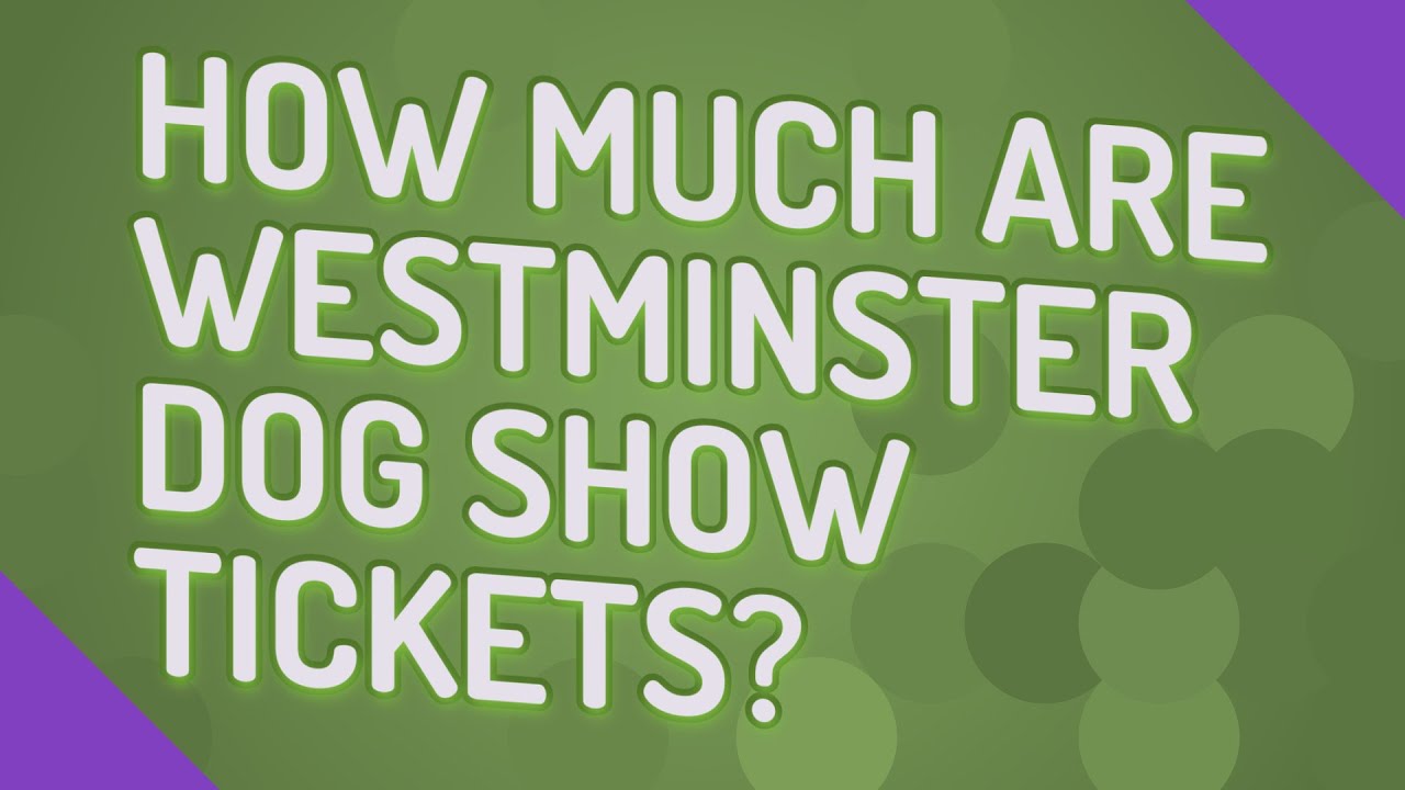 How much are Westminster Dog Show tickets? YouTube