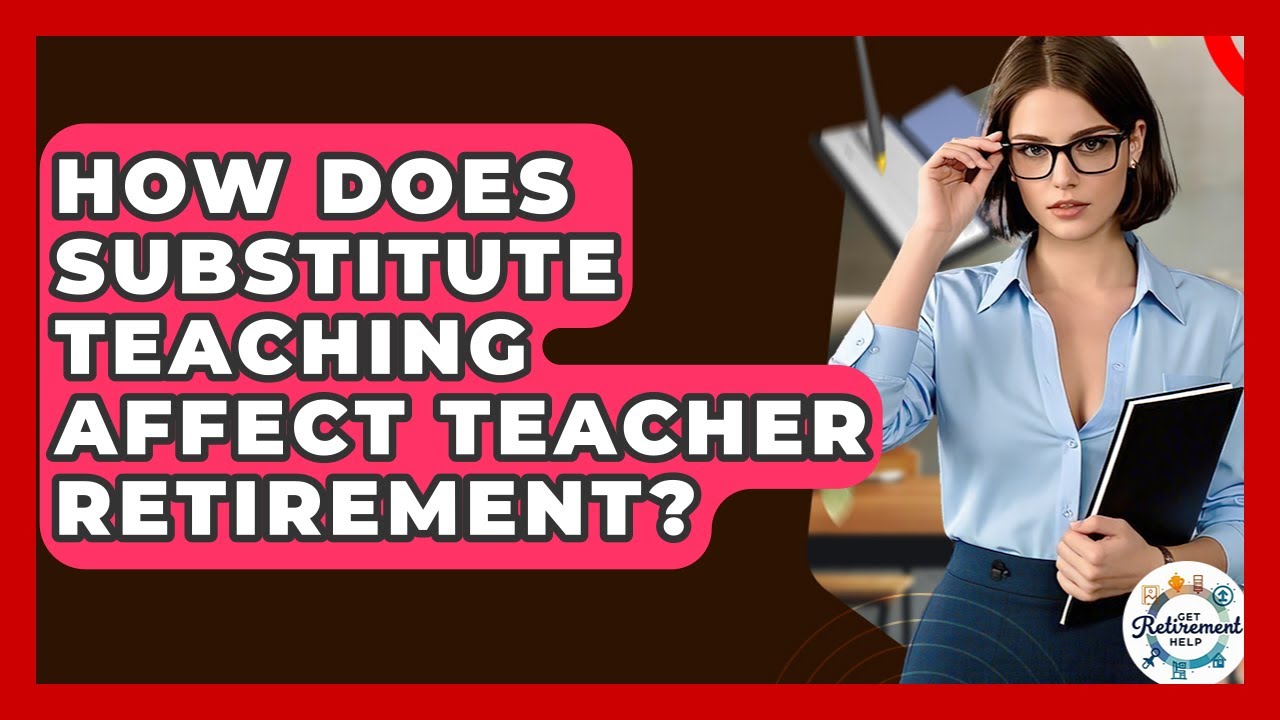 How Does Substitute Teaching Affect Teacher Retirement? - Get Retirement Help