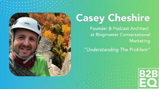 Understanding The Problem - Casey Cheshire - B2B EQ - Episode #2 screenshot 1