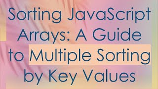 Sorting JavaScript Arrays: A Guide to Multiple Sorting by Key Values