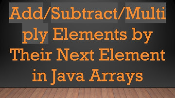 Add/Subtract/Multiply Elements by Their Next Element in Java Arrays