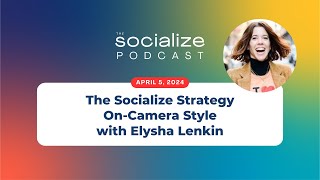The Socialize Strategy - On-Camera Style with Elysha Lenkin