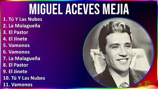 Miguel Aceves Mejia 2024 MIX Las Mejores Canciones - Tú Y Las Nubes, La Malagueña, El Pastor, El...