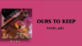 Kendis, Adis - Ours To Keep || Lirik & terjemahan
