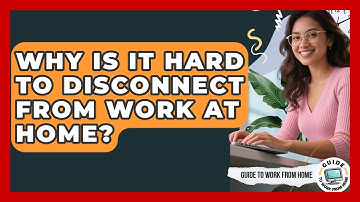 Why Is It Hard To Disconnect From Work At Home? - Guide To Work From Home