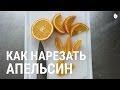 Как нарезать апельсин