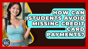 How Can Students Avoid Missing Credit Card Payments? - Student Score Builder